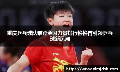 重庆乒乓球队荣登全国力量排行榜榜首引领乒乓球新风潮
