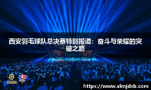 西安羽毛球队总决赛特别报道：奋斗与荣耀的突破之路