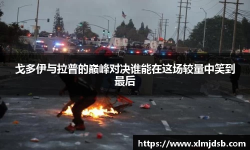 戈多伊与拉普的巅峰对决谁能在这场较量中笑到最后