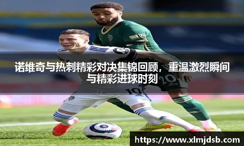 诺维奇与热刺精彩对决集锦回顾，重温激烈瞬间与精彩进球时刻