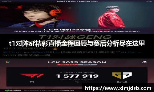 t1对阵af精彩直播全程回顾与赛后分析尽在这里
