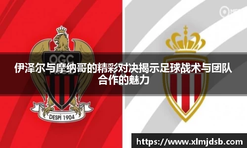 伊泽尔与摩纳哥的精彩对决揭示足球战术与团队合作的魅力
