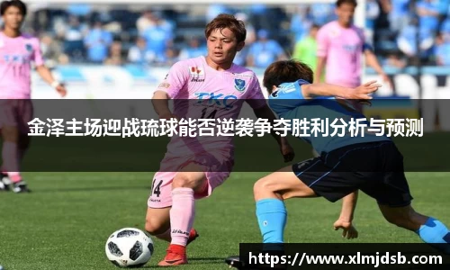金泽主场迎战琉球能否逆袭争夺胜利分析与预测