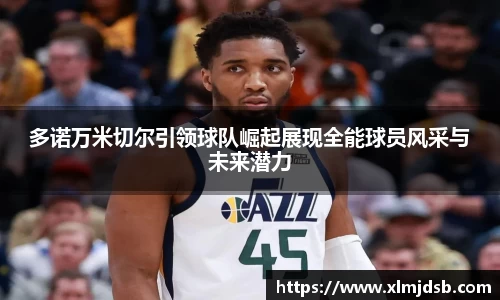 多诺万米切尔引领球队崛起展现全能球员风采与未来潜力