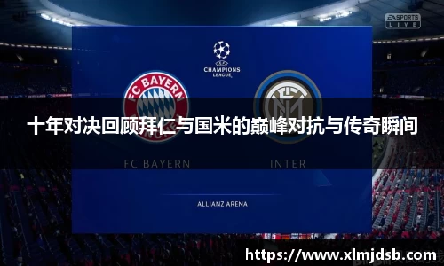 十年对决回顾拜仁与国米的巅峰对抗与传奇瞬间