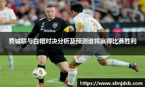 费城联与白帽对决分析及预测谁将赢得比赛胜利
